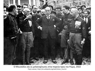 Ο Μουσολίνι και οι μελανοχίτωνες στην πορεία προς την Ρώμη, 1922
Πηγή εικόνας: https://en.wikipedia.org/wiki/Italian_Fascism
 