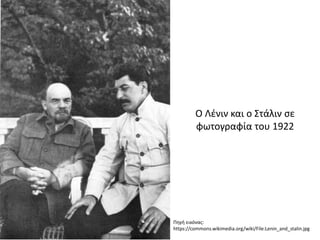 Ο Λένιν και ο Στάλιν σε
φωτογραφία του 1922
Πηγή εικόνας:
https://commons.wikimedia.org/wiki/File:Lenin_and_stalin.jpg
 