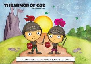 The Armor of God

Ephesians 6: 13–8

13: Take to you the whole armor of God.

 