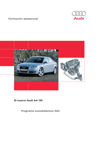 Formación asistencial




    El nuevo Audi A4 ’05



         Programa autodidáctico 343
 