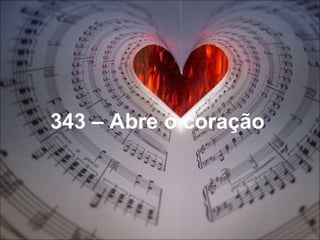 343 – Abre o coração
 