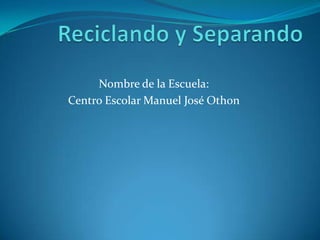 Nombre de la Escuela:
Centro Escolar Manuel José Othon
 