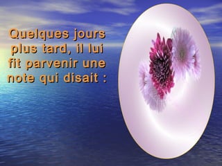 Quelques joursQuelques jours
plus tard, il luiplus tard, il lui
fit parvenir unefit parvenir une
note qui disait :note qui disait :
 