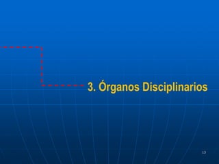 3. Órganos Disciplinarios
13
 