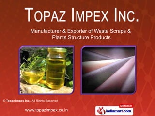 Manufacturer & Exporter of Waste Scraps &
                           Plants Structure Products




© Topaz Impex Inc., All Rights Reserved


               www.topazimpex.co.in
 