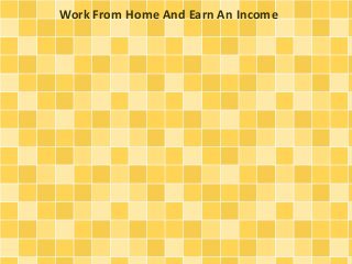 Work From Home And Earn An Income
 