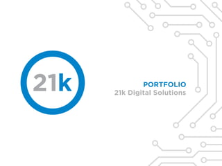 PORTFOLIO
21k Digital Solutions
 