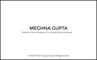 MEGHNA GUPTA
+91 96733 76284 | gupta.meghna02@gmail,com
Freelance Interior Designer / Co-Founder Design Koncept
 