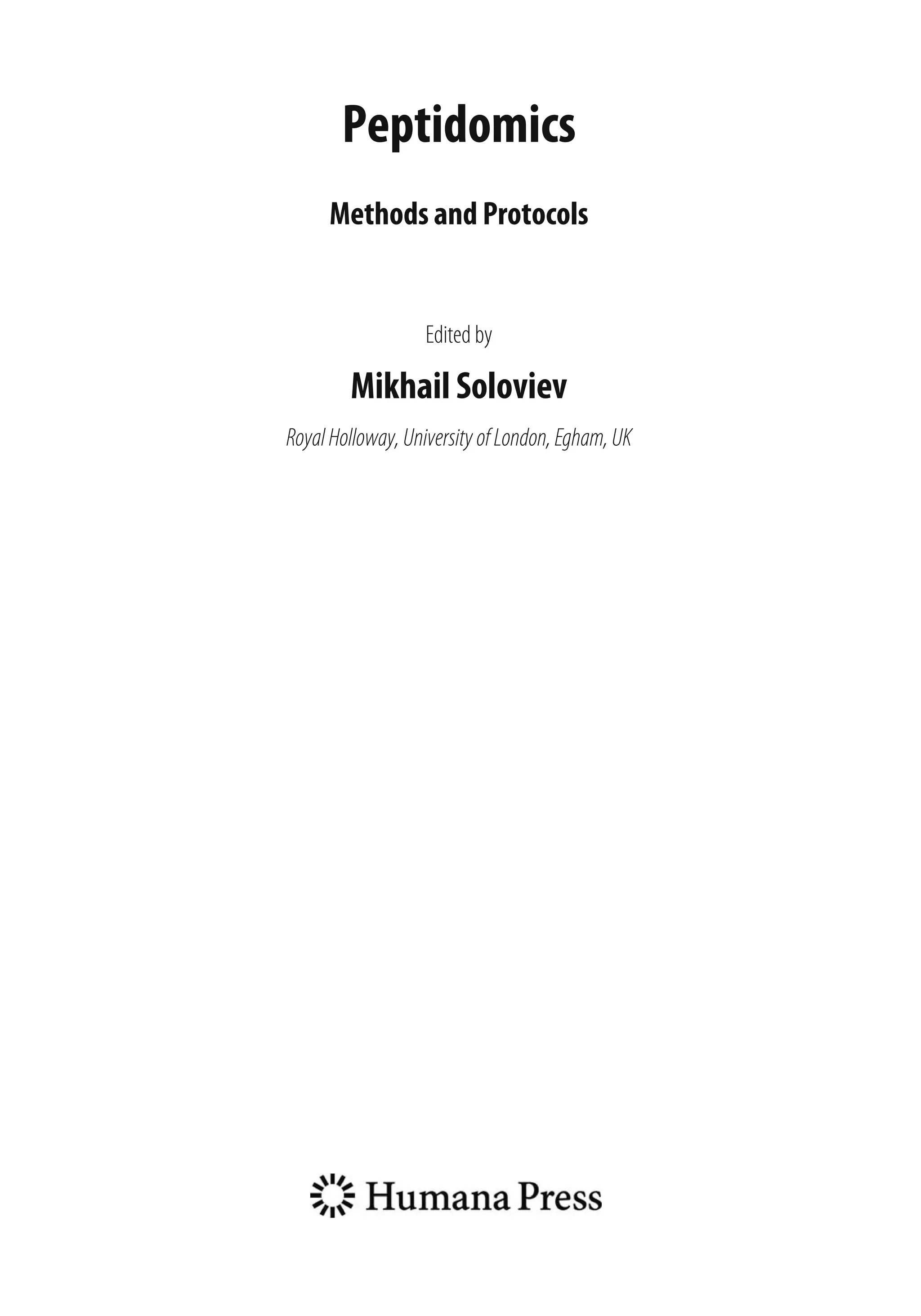 Peptidomics
Methods and Protocols
Edited by
Mikhail Soloviev
RoyalHolloway,University ofLondon,Egham,UK
 
