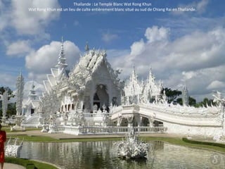 Thaïlande : Le Temple Blanc Wat Rong Khun
Wat Rong Khun est un lieu de culte entièrement blanc situé au sud de Chiang Rai en Thaïlande.
 