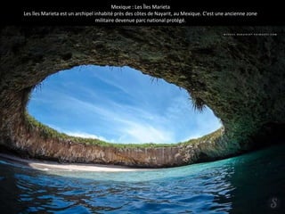 Mexique : Les Îles Marieta
Les îles Marieta est un archipel inhabité près des côtes de Nayarit, au Mexique. C'est une ancienne zone
militaire devenue parc national protégé.
 