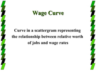 Wage Curve

 Curve in a scattergram representing
the relationship between relative worth
          of jobs and wage rates
 