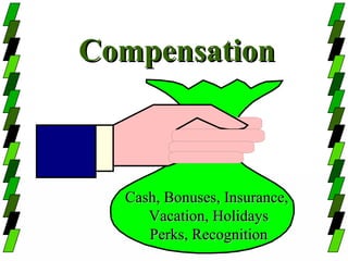 Compensation



  Cash, Bonuses, Insurance,
     Vacation, Holidays
     Perks, Recognition
 