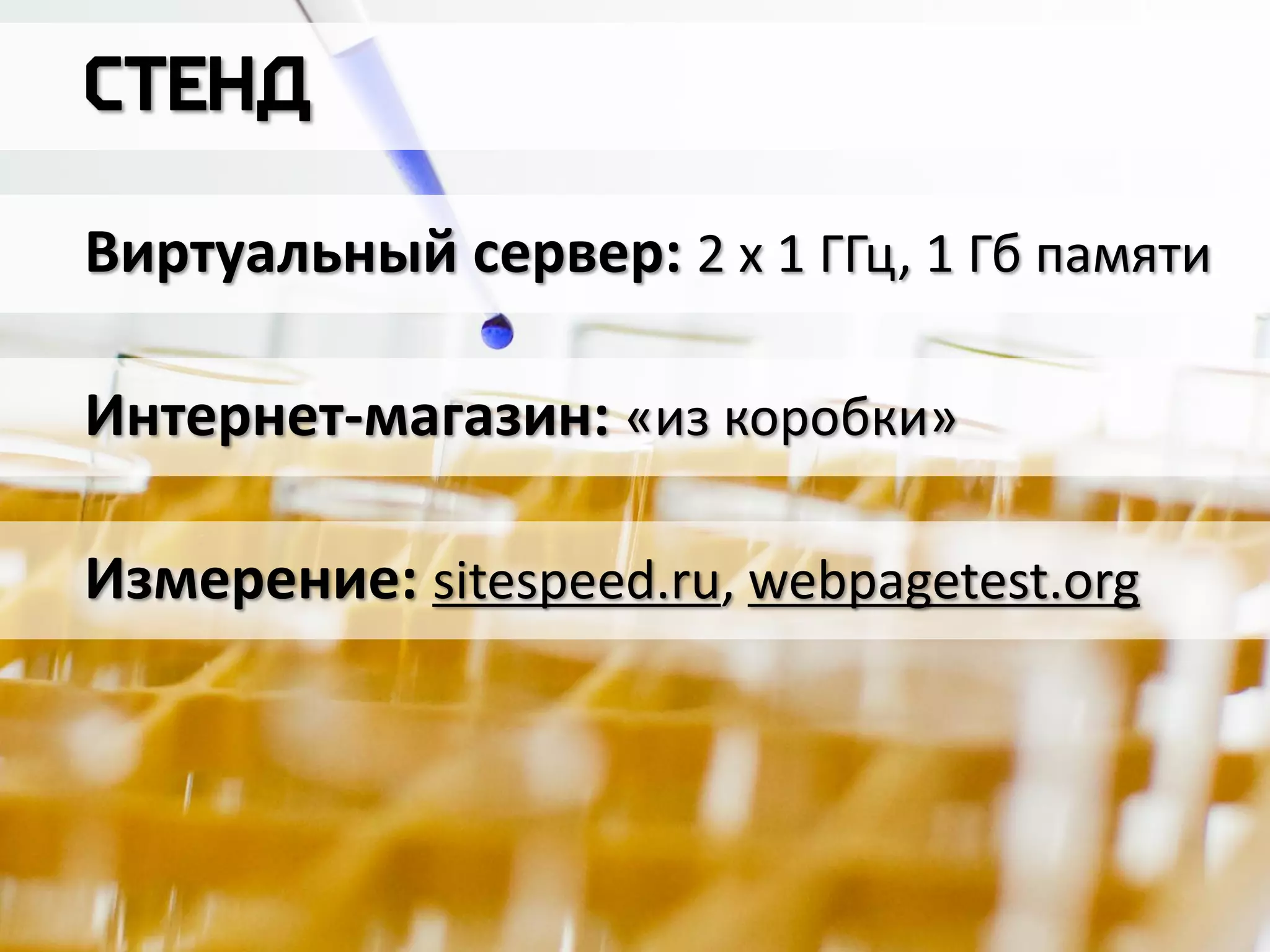 Интернет-магазин мебели «из коробки»,
виртуальный сервер с 1Гб памяти, 2
процессорами по 1ГГц, быстрый дисковый
массив
Посетитель: виндовс, эксплорер, интернет
1,5 Мбит/с
Виртуальный сервер: 2 х 1 ГГц, 1 Гб памяти
Интернет-магазин: «из коробки»
Измерение: sitespeed.ru, webpagetest.org
 
