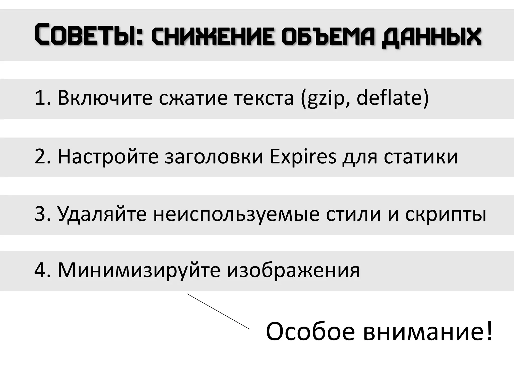 1. Включите сжатие текста (gzip, deflate)
2. Настройте заголовки Expires для статики
3. Удаляйте неиспользуемые стили и скрипты
4. Минимизируйте изображения
Особое внимание!
 