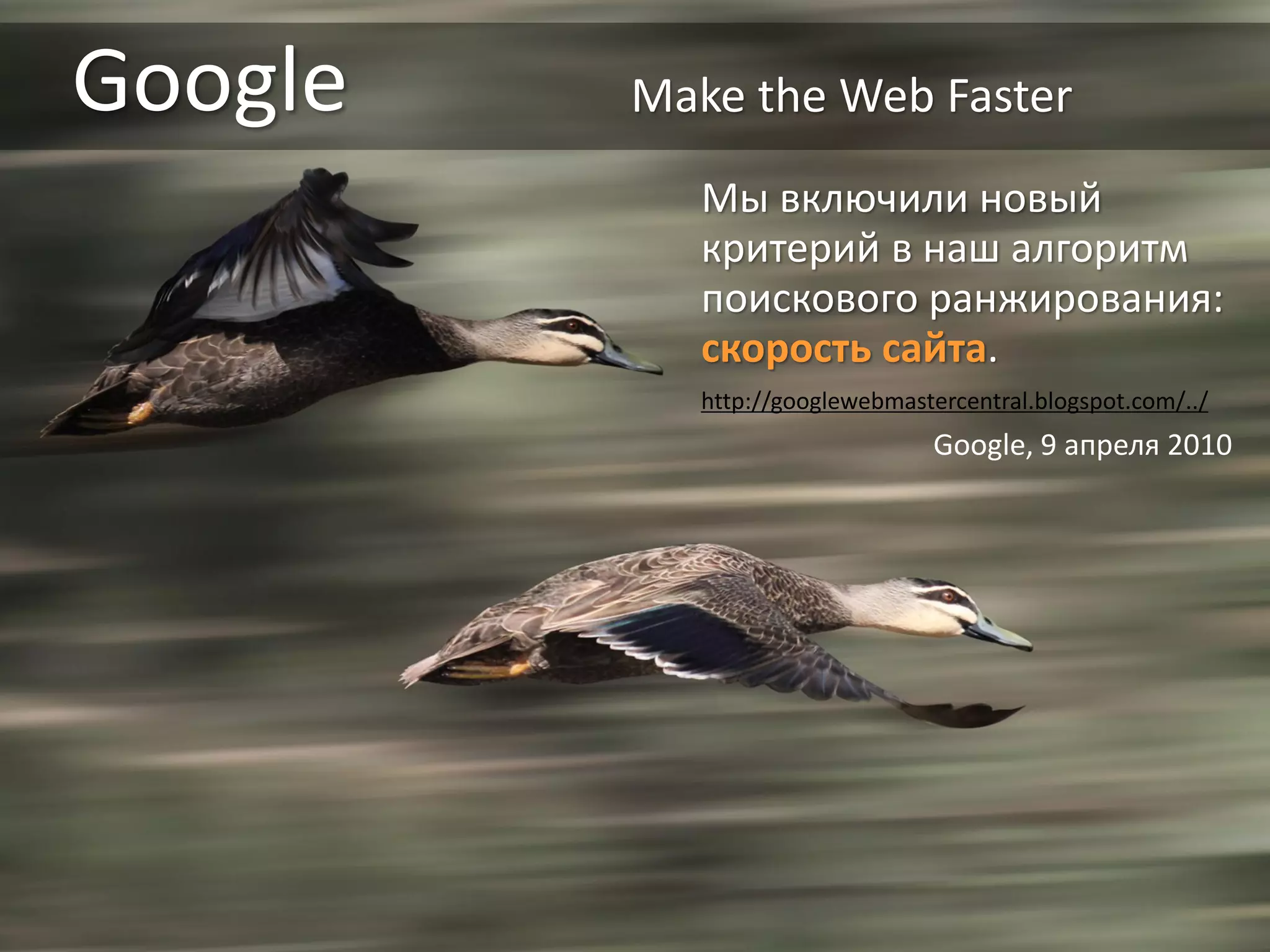 Google
Google, 9 апреля 2010
Мы включили новый
критерий в наш алгоритм
поискового ранжирования:
скорость сайта.
Make the Web Faster
http://googlewebmastercentral.blogspot.com/../
 