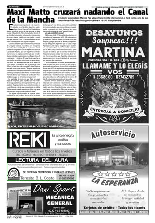 Edición Nº 343/ Sábado 3 de septiembre de 2016 / Pág. 15
Publicite en Hora de Informarse: 0220 - 4771348/ 011-1561748037www.horadeinformarse.com.arDEPORTES
Maxi Matto cruzará nadando el Canal
de la Mancha El nadador adaptado de Marcos Paz y deportista de élite internacional, lo hará junto a uno de sus
compañeros de la Selección Argentina, entre el 12 y 15 de septiembre
E
l nadador más importante y de mejor re-
putación en el ámbito deportivo nacio-
nal que tiene Marcos Paz, Maximiliano
Matto, se animó a uno de los retos de su vida,
cruzar el Canal de la Mancha nadando. Siendo él
un hombre entrenado, vehemente y convencido
de que sí puede, habló con este medio y contó
por qué, desde el 13 al 15 de septiembre, se ani-
mará a atravesar las frías aguas europeas.
“Quierocontarlesquemeinvitaronaparticipar
de una gran travesía, novedoso para mi carrera
deportiva. Entre el 13 y 15 de septiembre estaré
partiendoaInglaterraconelobjetivodecruzarel
CanaldelaMancha,queuneInglaterraconFran-
cia. Seremos un equipo conformado por 6 nada-
dores, entre los cuales estaremos 2 argentinos, 3
mexicanos y 1 chileno. El canal de la mancha es
uno de los recorridos más duros en aguas abier-
tas dado a su temperatura que oscila entre 16
y 18 grados. La longitud, que se aproxima a los
35km, lo hace aún más complejo”, relata Maxi de
entrada, quien más añadió: “Tengo el agrado de
compartirestahermosaexperienciaconmicom-
pañero y consejero Guille Marro, mi entrenadora
Marcela Belviso y el médico de la selección Nes-
tor Devesa, que se ofreció acompañarnos”.
Lo particular de esto, es que Maxi no usará
traje de neoprene, para aquellos que han nada-
do en aguas abiertas, se imaginarán el frío que se
padece. “La preparación que estoy teniendo, es
muy diferente a la de una competencia en pileta.
Primeramente, desde agosto me baño con agua
fría para que tenga una aclimatación ideal”.
“En algunas oportunidades el lugar de entre-
namiento no fue la pileta, sino el río en la ciudad
de Campana. Y por último, aumenté la cantidad
de metros nadados, que me servirá para cuando
vuelva a competir en pileta. Nada es fácil pero
tampoco imposible de hacer”, agregó Matto.
-¿Enquéconsistirálaprueba?
-Saldremos el día 19 de septiembre junto a mi
compañero y llegaremos el 20. Mi entrenadora
y el médico Néstor Devesa, lo harán dos días
después, porque estarán en Brasil acompañan-
do a la delegación Argentina que va a los Juegos
Paralímpicos. El viaje y los gastos para Guiller-
mo, mi entrenadora y para mí, están saldados
por HONU (http://www.honuswim.com/) pero
no para el médico, que es nuestra herramienta
fundamental para realizar esta travesía. Es el ter-
cer año consecutivo que Argentina integra este
equipo, pero con la particularidad de que esta
vez seremos dos miembros.
Cuando arribemos a Londres, entrenaremos y
luego de eso, nos dirán el orden en que va a in-
gresar cada uno a hacer el cruce. Está estipulado
de que sea el 23 de septiembre pero puede pos-
tergarse uno o dos días, si es que el clima no está
en las mejores condiciones para hacerlo. El cruce
será filmado y monitoreado por la prensa inglesa
ycuando arribemos a Francia, harán lo mismo. El
día 28, estaremos emprendiendo la vuelta.
El cruce será en sistema de postas, y estará
integrado por 6 personas incluyéndome. Dos ar-
gentinos, tres mexicanosyun chileno. Cada uno,
nadará una hora. Cuando termine uno, se tirará
otro, hasta completar los 34km de recorrido. El
canal de la mancha es uno de los desafíos más
duros de las aguas abiertas, por su correntada y
por la temperatura del agua. MarianoPlaza
 