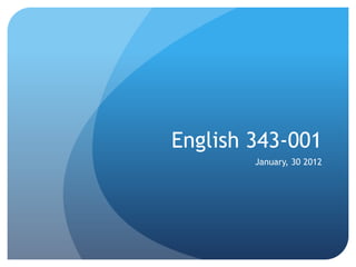 English 343-001
        January, 30 2012
 