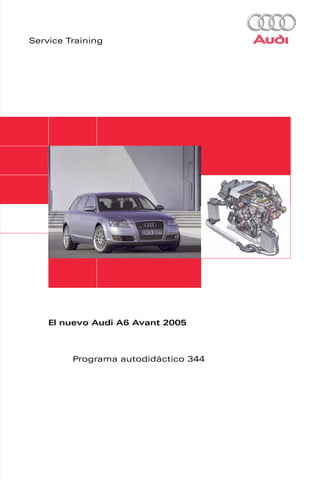 Service Training




    El nuevo Audi A6 Avant 2005



         Programa autodidáctico 344
 