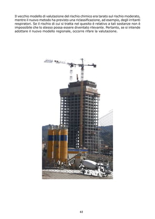Il vecchio modello di valutazione del rischio chimico era tarato sul rischio moderato, 
mentre il nuovo metodo ha previsto una riclassificazione, ad esempio, degli irritanti 
respiratori. Se il rischio di cui si tratta nel quesito è relativo a tali sostanze non è 
impossibile che lo stesso possa essere diventato rilevante. Pertanto, se si intende 
adottare il nuovo modello regionale, occorre rifare la valutazione. 
61 
 