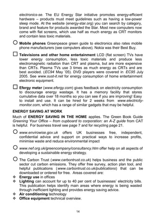 DQG +)V± DOOPRUHSRWHQWWKDQ2 
EXW OHVV DEXQGDQWO HPLWWHG 7R DYRLG LUUHYHUVLEOH DQG SRWHQWLDOO FDWDVWURSKLF
GHVWDELOLVDWLRQLWLVZLGHODFFHSWHGWKDWDWOHDVWDQUHGXFWLRQLQHPLVVLRQV
LVHVVHQWLDOE7RDFKLHYHWKLVZLOOUHTXLUHDFRQFHUWHGHIIRUWEXVDOO
7DNLQJDFWLRQWRUHGXFHRXUHPLVVLRQVZLOODOVRUHGXFHWKHKDUPZH GRWRRXU
SODQHWLQRWKHUZDVSDUWLFXODUOUHGXFLQJFKHPLFDOSROOXWLRQZKLFKLVSUREDEO
GDPDJLQJ WKH KHDOWK RI PRVW OLYLQJ FUHDWXUHV LQFOXGLQJ RXUVHOYHV ,W ZLOO DOVR
KHOSXVWRUHGXFHRXUH[FHVVLYHDQGXQIDLUXVHRIWKHHDUWK¶VUHVRXUFHVZKLFK
LVFDXVLQJSRYHUWFRQIOLFWDQGORVVRIELRGLYHUVLW
+RZWRXVHWKLVERRNOHW 7KHFDOFXODWRURQSDJHVWRZLOOVKRZZKLFKRI
RXU DFWLYLWLHV FRQWULEXWH PRVW WR FOLPDWH FKDQJH DQG KHOS RX GHFLGH ZKLFK
OLIHVWOH FKDQJHV FRXOG KDYH PRVW EHQHILW 6XJJHVWLRQV WR KHOS RX PDNH WKH
FKDQJHVDUHOLVWHGLQWKHUHVWRIWKHERRNOHW,WHPVDWWKHVWDUWRIDVHFWLRQDUH
WKHPRVWLPSRUWDQWWRWDFNOHLIRXFDQ { LQGLFDWHVDFWLRQVWKDW FRVWQRWKLQJ
RUQRPRUHWKDQWKHFRQYHQWLRQDODOWHUQDWLYHEXWPDUHTXLUHVRPHHIIRUW
     ,QGLFDWHV DFWLRQV WKDW UHTXLUH ILQDQFLDO RXWOD  5HPHPEHU DOO QHZ LWHPV
KDYHHPEHGGHGHQHUJ±HQHUJXVHGLQPDQXIDFWXUHDQGWUDQVSRUW 6R DVN
RXUVHOI ± LV WKH QHZ LWHP HVVHQWLDO ,I DQ HQHUJVDYLQJ JDGJHW ZLOO LW VDYH
PRUHHQHUJWKDQWKDWHPEHGGHGLQLW
:DONKHHUIXOO- ,WPDKHOSWRVKDUHRQVLGHUHQFRXUDJLQJ RXU4XDNHU
0HHWLQJWRMRLQWKH /LYLQJ:LWQHVV3URMHFWVXSSRUWLQJWKH4XDNHUZLWQHVVWR
VXVWDLQDEOHOLYLQJ2XUSXEOLFDWLRQVLQFOXGHDVWXGFRXUVH %HWKHKDQJH DQG
DTXDUWHUOQHZVOHWWHU HDUWK4XDNHU2WKHUSRVVLELOLWLHVDUH
™ )RUP D *OREDO $FWLRQ 3ODQ (FR7HDP ZZZJOREDODFWLRQSODQRUJXN 
      