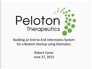 Building an End-to-End Informatics System
for a Biotech Startup using Dotmatics
Robert Coner
June 27, 2013
 