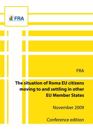 FRA

The situation of Roma EU citizens
  moving to and settling in other
               EU Member States

                  November 2009

               Conference edition
 