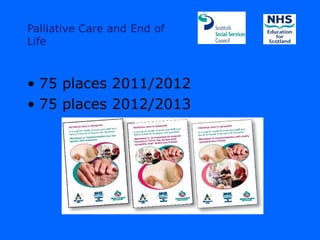 Palliative Care and End of
Life



• 75 places 2011/2012
• 75 places 2012/2013
 