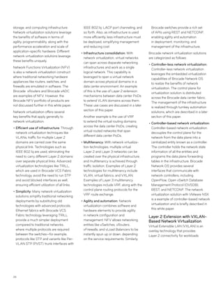26
storage, and computing infrastructure.
Network virtualization solutions leverage
the benefits of software in terms of
agility, programmability, along with the
performance acceleration and scale of
application-specific hardware. Different
network virtualization solutions leverage
these benefits uniquely.
Network Functions Virtualization (NFV)
is also a network virtualization construct
where traditional networking hardware
appliances like routers, switches, and
firewalls are emulated in software. The
Brocade vRouters and Brocade vADC
are examples of NFV. However, the
Brocade NFV portfolio of products are
not discussed further in this white paper.
Network virtualization offers several
key benefits that apply generally to
network virtualization:
••Efficient use of infrastructure: Through
network virtualization techniques like
VLANs, traffic for multiple Layer 2
domains are carried over the same
physical link. Technologies such as
IEEE 802.1q are used, eliminating the
need to carry different Layer 2 domains
over separate physical links. Advanced
virtualization technologies like TRILL,
which are used in Brocade VCS Fabric
technology, avoid the need to run STP
and avoid blocked interfaces as well,
ensuring efficient utilization of all links.
••Simplicity: Many network virtualization
solutions simplify traditional networking
deployments by substituting old
technologies with advanced protocols.
Ethernet fabrics with Brocade VCS
Fabric technology leveraging TRILL
provide a much simpler deployment
compared to traditional networks,
where multiple protocols are required
between the switches—for example,
protocols like STP and variants like Per-
VLAN STP (PVST), trunk interfaces with
IEEE 802.1q, LACP port channeling, and
so forth. Also, as infrastructure is used
more efficiently, less infrastructure must
be deployed, simplifying management
and reducing cost.
••Infrastructure consolidation: With
network virtualization, virtual networks
can span across disparate networking
infrastructures and work as a single
logical network. This capability is
leveraged to span a virtual network
domain across physical domains in a
data center environment. An example
of this is the use of Layer 2 extension
mechanisms between data center PoDs
to extend VLAN domains across them.
These use cases are discussed in a later
section of this paper.
Another example is the use of VRF
to extend the virtual routing domains
across the data center PoDs, creating
virtual routed networks that span
different data center PoDs.
••Multitenancy: With network virtualiza-
tion technologies, multiple virtual
Layer 2 and Layer 3 networks can be
created over the physical infrastructure,
and multitenancy is achieved through
traffic isolation. Examples of Layer 2
technologies for multitenancy include
VLAN, virtual fabrics, and VXLAN.
Examples of Layer 3 multitenancy
technologies include VRF, along with the
control plane routing protocols for the
VRF route exchange.
••Agility and automation: Network
virtualization combines software and
hardware elements to provide agility
in network configuration and
management. NFV allows networking
entities like vSwitches, vRouters,
vFirewalls, and vLoad Balancers to be
instantly spun up or down, depending
on the service requirements. Similarly,
Brocade switches provide a rich set
of APIs using REST and NETCONF,
enabling agility and automation
in deployment, monitoring, and
management of the infrastructure.
Brocade network virtualization solutions
are categorized as follows:
••Controller-less network virtualization:
Controller-less network virtualization
leverages the embedded virtualization
capabilities of Brocade Network OS
to realize the benefits of network
virtualization. The control plane for
virtualization solution is distributed
across the Brocade data center fabric.
The management of the infrastructure
is realized through turnkey automation
solutions, which are described in a later
section of this paper.
••Controller-based network virtualization:
Controller-based network virtualization
decouples the control plane for the
network from the data plane into a
centralized entity known as a controller.
The controller holds the network state
information of all the entities and
programs the data plane forwarding
tables in the infrastructure. Brocade
Network OS provides several
interfaces that communicate with
network controllers, including
OpenFlow, Open vSwitch Database
Management Protocol (OVSDB),
REST, and NETCONF. The network
virtualization solution with VMware NSX
is a example of controller-based network
virtualization and is briefly described in
this white paper.
Layer 2 Extension with VXLAN-
Based Network Virtualization
Virtual Extensible LAN (VXLAN) is an
overlay technology that provides
Layer 2 connectivity for workloads
 