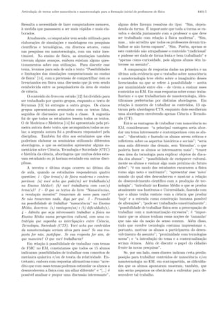 Articula¸˜o de textos sobre nanociˆncia e nanotecnologia para a forma¸ao inicial de professores de f´
        ca                        e                                  c˜                             ısica                         4401-5



Ressalta a necessidade de fazer computadores menores,                    alguns deles ﬁzeram ressalvas do tipo: “Sim, depen-
` medida que passassem a ser mais r´pidos e mais ela-
a                                               a                                            ´
                                                                         dendo da turma. E importante que toda a turma se en-
borados.                                                                 volva e decida juntamente com o professor o que deve
     Atualmente, o computador vem sendo utilizado para                   ser trabalhado com rela¸˜o ` f´
                                                                                                    ca a ısica moderna”, “Sim,
elabora¸˜es de simula¸˜es e modelagens em pesquisas
          co                 co                                          mas... n˜o acredito que todos os professores devam tra-
                                                                                   a
cient´ ıﬁcas e tecnol´gicas, em diversos setores, como
                         o                                               balhar se n˜o forem capazes”, “Sim. Por´m, apenas se
                                                                                        a                              e
nas pesquisas em nanotecnologia, com um valor ines-                      este conte´do n˜o atrapalhasse o conte´do ‘tradicional’
                                                                                      u    a                        u
tim´vel. No ensino de f´
     a                            ısica, as simula¸˜es tamb´m
                                                      co          e      e pudesse ser dado de forma lenta e bem trabalhado” e
tiveram alguns avan¸os, embora existam alguns ques-
                           c                                             “apenas como curiosidade, pois alguns alunos tˆm in-    e
tionamentos sobre sua utiliza¸˜o. Para discutir esse
                                        ca                               teresse no assunto”.
tema, levamos para sala de aula o texto “Possibilidades                      A compara¸˜o de respostas dadas na primeira e na
                                                                                          ca
e limita¸˜es das simula¸˜es computacionais no ensino
           co                  co                                        ultima aula evidencia que o trabalho sobre nanociˆncia
                                                                         ´                                                         e
de f´ısica” [14], com a pretens˜o de compartilhar com os
                                      a                                  e nanotecnologia teve efeito sobre o imagin´rio desses
                                                                                                                          a
licenciandos em f´    ısica uma discuss˜o que j´ vem sendo
                                            a          a                 licenciandos no que se refere ` possibilidade – aceita
                                                                                                           a
estabelecida entre os pesquisadores da ´rea de ensino
                                                    a                    por unanimidade entre eles – de virem a ensinar esses
de ciˆncia.
       e                                                                 conte´dos no EM. Em suas respostas sobre como traba-
                                                                               u
     O conte´do do livro em estudo [12] foi dividido para
               u                                                         lhariam e o que trabalhariam de nanotecnologia, iden-
ser trabalhado por quatro grupos, enquanto o texto de                    tiﬁcamos preferˆncias por distintas abordagens. Em
                                                                                           e
Feynman [13] foi entregue a outro grupo. Os cincos                       rela¸˜o ` maneira de trabalhar os conte´dos, 13 op-
                                                                             ca a                                       u
grupos apresentaram semin´rios com os textos lidos,
                                     a                                   taram pela abordagem CTS, enquanto dois escolheram
seguidos de discuss˜es por toda a classe. A sugest˜o
                          o                                        a     uma abordagem envolvendo apenas Ciˆncia e Tecnolo-
                                                                                                                    e
foi de que todos os estudantes lessem todos os textos.                   gia (CT).
O de Medeiros e Medeiros [14] foi apresentado pela pri-                      Entre as vantagens de trabalhar com nanociˆncia noe
meira autora deste texto, que acompanhou todas as au-                    EM, consideraram: “a principal vantagem seria abor-
las; a segunda autora foi a professora respons´vel pela    a             dar um tema interessante e contemporˆneo com os alu-
                                                                                                                   a
disciplina. Tamb´m foi dito aos estudantes que eles
                       e                                                 nos”; “discutindo e fazendo os alunos serem cr´        ıticos e
poderiam elaborar os semin´rios utilizando diferentes
                                      a                                  reﬂetirem sobre os aspectos hist´ricos e sociais”; “seria
                                                                                                             o
abordagens, o que os estimulou apresentar alguns co-                     uma aula diferente das demais, sem ‘f´rmulas’, o que
                                                                                                                     o
ment´rios sobre Ciˆncia, Tecnologia e Sociedade (CTC)
       a                e                                                poderia fazer os alunos se interessarem mais”; “trazer
e hist´ria da ciˆncia, abordagens que muitos deles esta-
        o           e                                                    essa ´rea da tecnologia para explicar objetos do dia-a-
                                                                               a
vam estudando ou j´ haviam estudado em outras disci-
                          a                                              dia dos alunos”; “possibilidade de enriquecer cultural-
plinas.                                                                  mente os alunos e ensinar algo mais pr´ximo do futuro
                                                                                                                    o
     A terceira e ultima etapa ocorreu no ultimo dia
                      ´                                  ´               deles”; “´ um modo dos estudantes encararem a f´
                                                                                    e                                               ısica
de aula, quando os estudantes responderam quatro                         como algo novo e motivante”; “apresentar esse ‘novo’
quest˜es: 1 - Que tema(s) de f´
        o                               ısica moderna e contem-          mundo do qual eles desconhecem e mostrar a rela¸˜o          ca
porˆnea: (a) vocˆ acha que pode(m) ser trabalhado(s)
     a                e                                                  do desenvolvimento cient´   ıﬁco com a produ¸˜o de tec-
                                                                                                                          ca
no Ensino M´dio?; (b) vocˆ trabalharia com esse(s)
                   e                  e                                  nologia”; “introduzir no Ensino M´dio o que se produz
                                                                                                                e
tema(s)? 2 - O que os textos do livro “Nanociˆncias,         e           atualmente nos Institutos e Universidade, fazendo com
a revolu¸˜o invis´
           ca          ıvel” trouxeram de novo para vocˆ?          e     que o aluno tenha contato com a ciˆncia que produz
                                                                                                                  e
Se n˜o trouxeram nada, diga por quˆ. 3 - Pensando
       a                                         e                       ‘hoje’ e a entenda como constru¸˜o humana poss´
                                                                                                               ca                    ıvel
na possibilidade de trabalhar “nanociˆncia” no Ensino
                                                e                        de altera¸˜es”; “pode ser trabalhado conceitualmente”;
                                                                                    co
M´dio, descreva: (a) vantagem(ns) e (b) diﬁculdade(s).
   e                                                                     “possibilidade de trabalhar f´ ısica sem a preocupa¸˜o de
                                                                                                                                 ca
4 - Admita que seja interessante trabalhar a f´             ısica no     trabalhar com a matematiza¸˜o excessiva”; ´ “impor-
                                                                                                         ca                 e
Ensino M´dio numa perspectiva cultural, com uma es-
             e                                                           tante que os alunos tenham essas no¸˜es de ‘tamanho’
                                                                                                                  co
trat´gia que suponha as interliga¸˜es entre Ciˆncia,
     e                                       co               e          que n˜o s˜o da no¸˜o do senso comum. Al´m disso,
                                                                                a a            ca                            e
Tecnologia, Sociedade (CTS). Vocˆ acha que conte´dos
                                            e                   u        tudo que envolve tecnologia costuma impressionar e,
da nanotecnologia seriam uteis para isso? Se sua res-
                                   ´                                     portanto, motivar os alunos a participarem do desen-
posta for n˜o, justiﬁque. Se sua resposta for sim, de
               a                                                         volvimento do assunto”; “proximidade com tecnologias
que maneira? O que vocˆ trabalharia?
                                e                                        novas”; e “a introdu¸˜o do tema e a contextualiza¸˜o
                                                                                                 ca                                  ca
     Em rela¸˜o ` possibilidade de trabalhar com temas
               ca a                                                      seriam ´timos. Al´m de discutir o papel do cidad˜o
                                                                                  o            e                                       a
de FMC no EM, constatamos que todos os 15 alunos                         frente `s novas pesquisas”.
                                                                                 a
indicaram possibilidades de trabalhar com conceitos de                       Se, por um lado, esses dizeres indicam certa predis-
mecˆnica quˆntica e/ou de teoria da relatividade. En-
      a          a                                                       posi¸˜o para trabalhar conte´dos de nanociˆncia e/ou
                                                                              ca                         u                 e
tretanto, embora com respostas aﬁrmativas como “acre-                    nanotecnologia no EM, em contrapartida, as diﬁculda-
dito que com esses temas podemos estimular os alunos a                   des que os alunos apontaram mostram, tamb´m, que      e
desenvolverem a f´    ısica com um olhar diferente” e “[...] ´       e   n˜o ser˜o pequenos os obst´culos a enfrentar para de-
                                                                           a      a                    a
poss´ analisar e propor uma discuss˜o interessante”,
      ıvel                                        a                      senvolver tal trabalho.
 