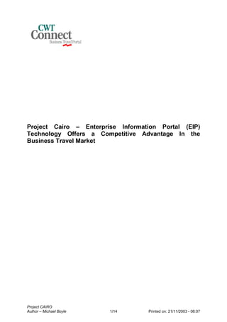 Project CAIRO
Author – Michael Boyle 1/14 Printed on: 21/11/2003 - 08:07
Project Cairo – Enterprise Information Portal (EIP)
Technology Offers a Competitive Advantage In the
Business Travel Market
 