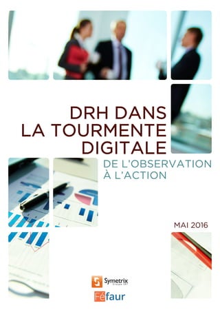 MAI 2016
DRH DANS
LA TOURMENTE
DIGITALE
DE L’OBSERVATION
À L’ACTION
 