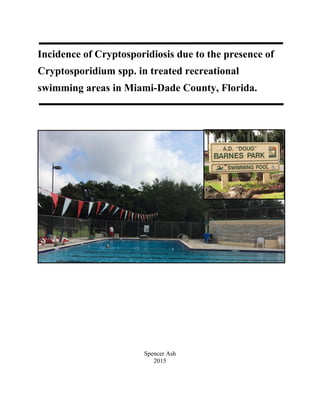 Incidence of Cryptosporidiosis due to the presence of
Cryptosporidium spp. in treated recreational
swimming areas in Miami-Dade County, Florida.
Spencer Ash
2015
 