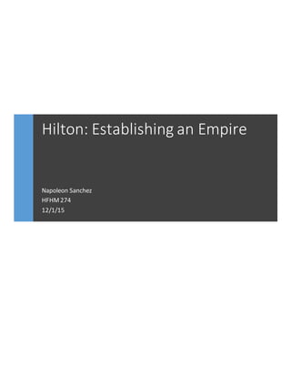 Hilton: Establishing an Empire
Napoleon Sanchez
HFHM274
12/1/15
 