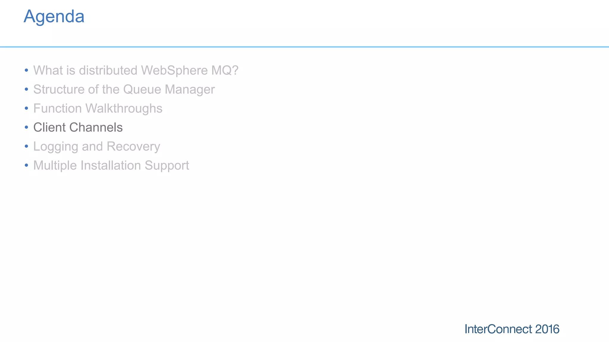 Agenda
• What is distributed WebSphere MQ?
• Structure of the Queue Manager
• Function Walkthroughs
• Client Channels
• Logging and Recovery
• Multiple Installation Support
 
