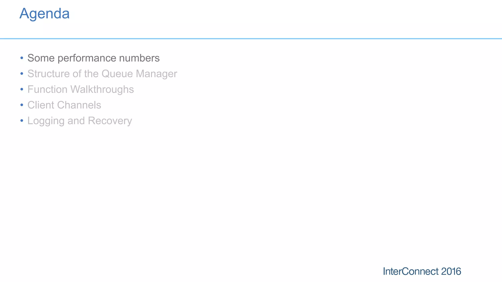 Agenda
• Some performance numbers
• Structure of the Queue Manager
• Function Walkthroughs
• Client Channels
• Logging and Recovery
 