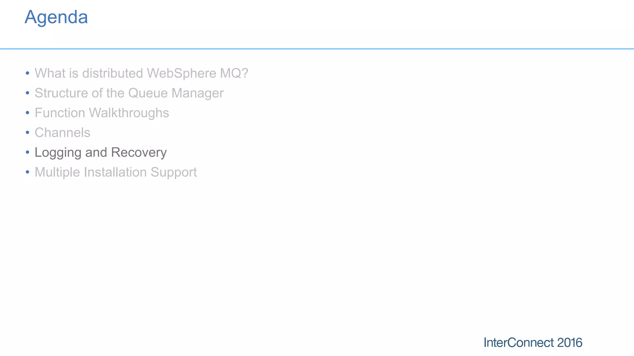 Agenda
• What is distributed WebSphere MQ?
• Structure of the Queue Manager
• Function Walkthroughs
• Channels
• Logging and Recovery
• Multiple Installation Support
 