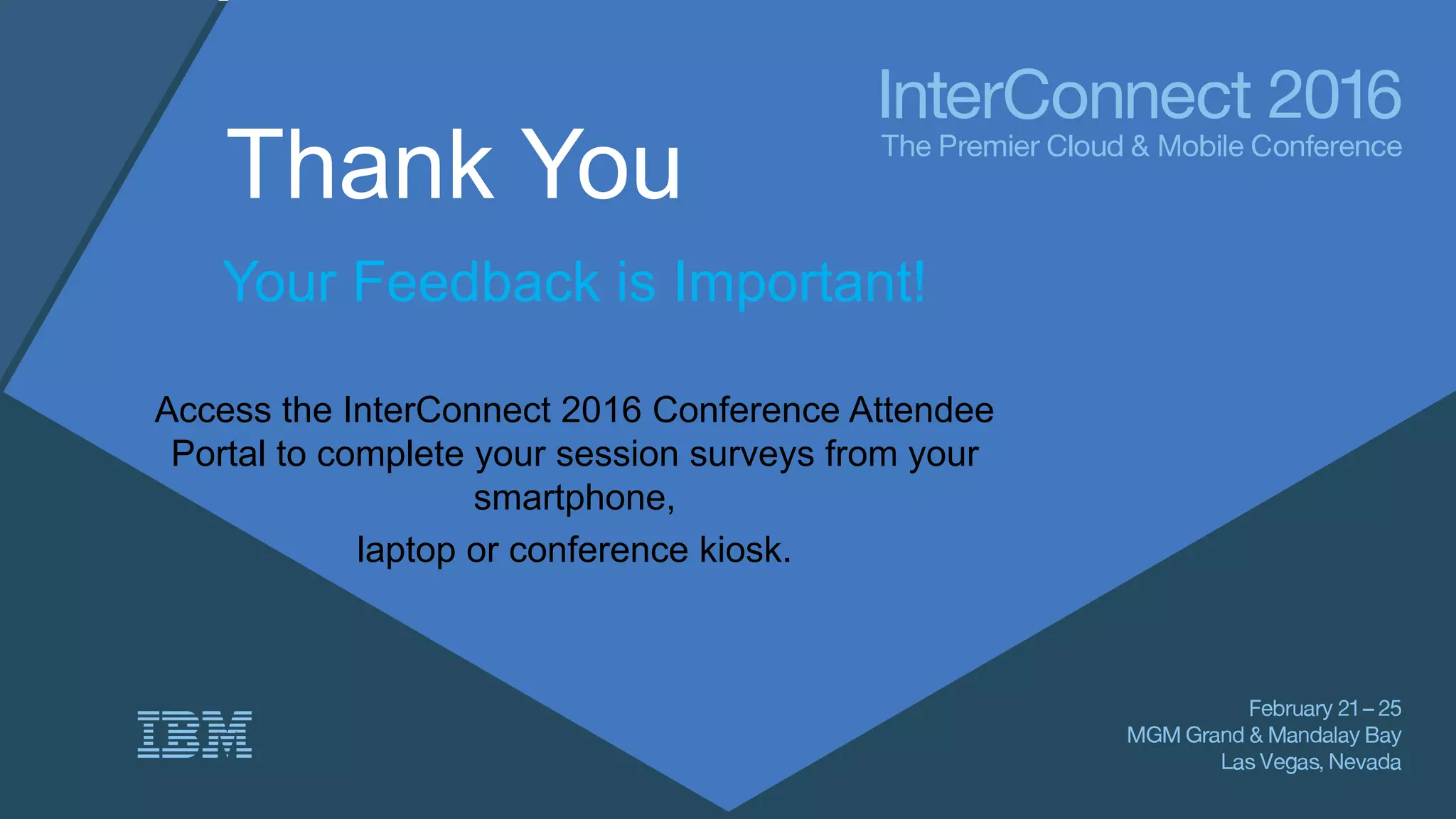 Thank You
Your Feedback is Important!
Access the InterConnect 2016 Conference Attendee
Portal to complete your session surveys from your
smartphone,
laptop or conference kiosk.
 