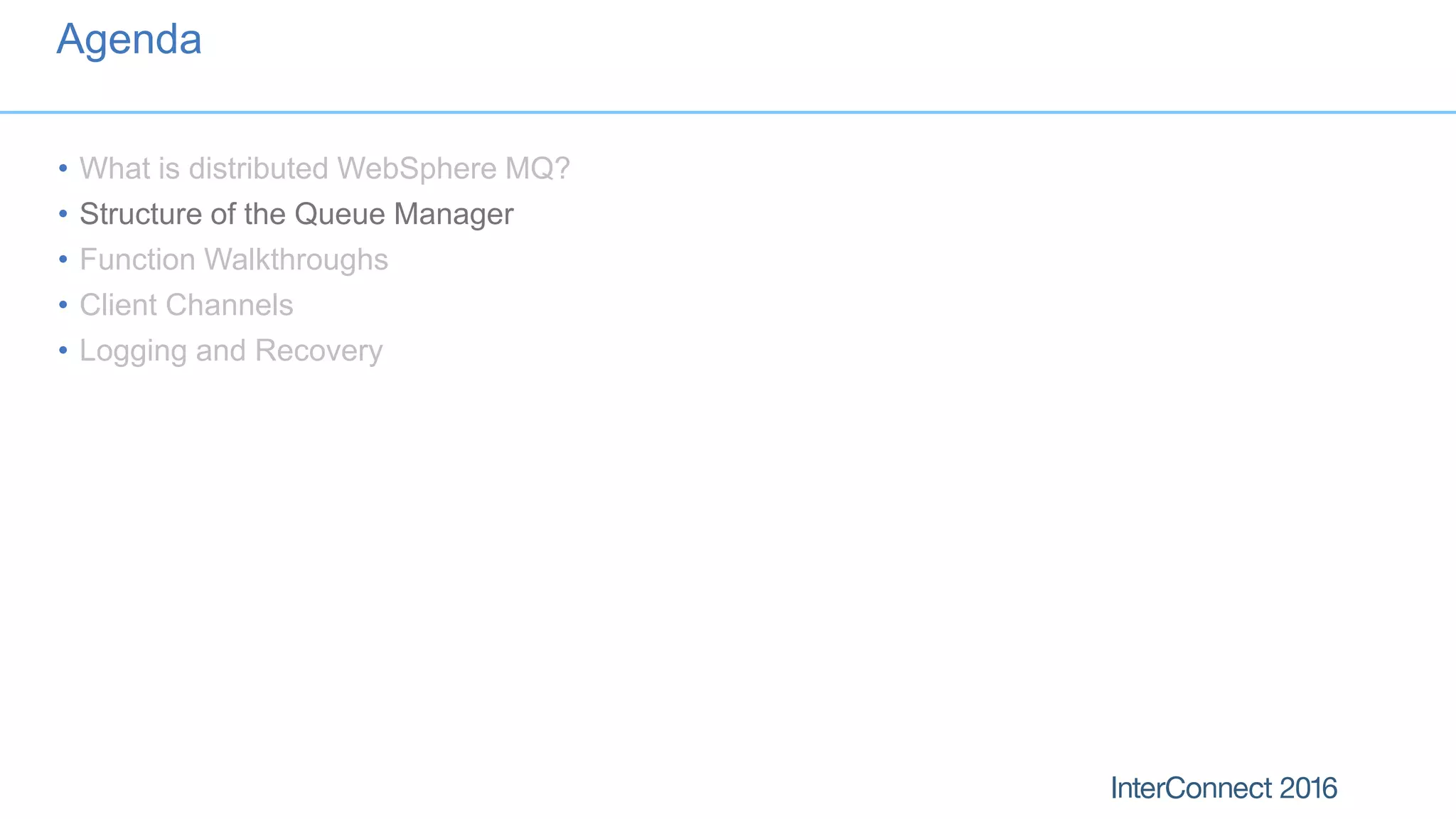 Agenda
• What is distributed WebSphere MQ?
• Structure of the Queue Manager
• Function Walkthroughs
• Client Channels
• Logging and Recovery
 