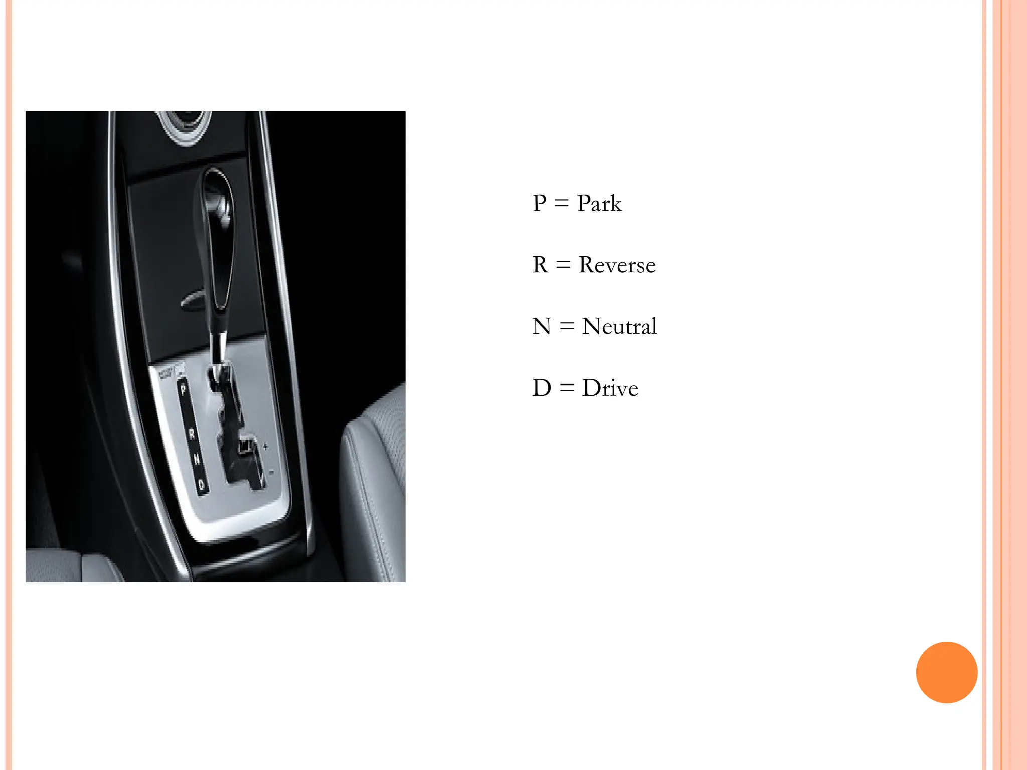 P = Park
R = Reverse
N = Neutral
D = Drive
 