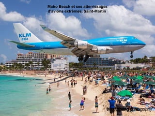 Maho Beach et ses atterrissages 
d’avions extrêmes, Saint-Martin 
 
