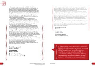 98 Relatório de Sustentabilidade 2015
Sustainability Report 2015
Baumgarten
A conclusão do primeiro estudo de ACV (Análise de Ciclo
de Vida) de produtos, uma iniciativa pioneira da Baumgarten no
segmento gráfico mundial, demonstra como estamos focados
em ajudar nossos clientes a aprimorarem o desempenho de seus
produtos em sustentabilidade. O investimento feito nessa iniciativa
foi significativo para a empresa, mas os resultados que obtivemos
não apenas nos colocam em uma posição de vanguarda, como
também nos ajudam a enxergar oportunidades de melhorias
internas. Por isso, aprofundaremos o ACV neste ano, ampliando
a gama de produtos comparados.
O lançamento do programa Print the Future, visando a
construção de relacionamentos sólidos e de longo prazo com
nossos fornecedores, merece destaque no último ano. Com essa
plataforma, podemos fazer com que nossos parceiros estratégicos
compartilhem nossos objetivos e nos ajudem a sermos uma
empresa cada vez mais competitiva e sustentável.
Um de nossos maiores desafios é fazer com que nossa visão
de sustentabilidade e os projetos que executamos relacionados
a esse tema sejam cada vez mais percebidos e demandados por
nossos clientes. Ser uma empresa sustentável é um dos objetivos
estratégicos da Baumgarten e nossa gestão está direcionada para
que toda a cadeia produtiva seja beneficiada com uma geração
de valor que considere tanto os aspectos econômicos quanto os
socioambientais. Seguiremos trabalhando, com ações nas áreas de
comunicação e comercial, para que nossos clientes valorizem nossos
esforços e os considerem um diferencial competitivo.
Com mais de 135 anos, a Baumgarten é uma empresa sólida,
reconhecida por sua qualidade e que está pronta para um novo ciclo
em sua história, marcado pela expansão para o exterior.
Com o empenho de todos, estamos preparados para prestar
um atendimento global aos nossos clientes, mantendo a
qualidade dos produtos e da prestação de serviços em todos os
mercados onde estamos presentes.
Ronaldo Baumgarten Jr.
Diretor-Presidente
Fernando Gabel
Diretor Executivo
Christiane Iser Nebelung
Diretora de Vendas e Marketing
In the last year, the launch of the Print the Future program, aimed at building
solid and long-term relationships with our suppliers, was also noteworthy. This
platform means we can get our strategic partners to share our goals and help us
to be increasingly competitive and sustainable company.
One of our biggest challenges is get our customers to continuously perceive
and demand our vision of sustainability and the projects we execute in relation to
this theme. One of Baumgarten’s strategic goals is to be a sustainable company
and our managers work so that the entire chain of production benefits from the
value that is generated considering economic as well as social and environmental
aspects. We will continue to work, with actions in the communications and
commercial areas, so that our customers value our efforts and see them as a
competitive edge.
Baumgarten is a solid company with an over 135-year history that is recognized
for its quality. Baumgarten is ready to start a new cycle in its history, marked by
expansion abroad. Through joint work, we are prepared to provide global service
to our customers, maintaining the quality of products and service provided in
every market where we operate.
Ronaldo Baumgarten Jr.
President
Fernando Gabel
Managing Director
Christiane Iser Nebelung
Sales and Marketing Director
A Baumgarten inicia um novo ciclo em sua
história e posiciona-se como uma empresa
global para atender seus clientes com
qualidade, serviço e sustentabilidade
/ Baumgarten is starting a new cycle in its history,
taking a position as a global company to serve its
customers with quality, service and sustainability
 