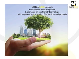 SIRECLED supports
α sustainable industrial growth
& promotes an eco friendly technology
with emphasis on the quality of its services and products
 