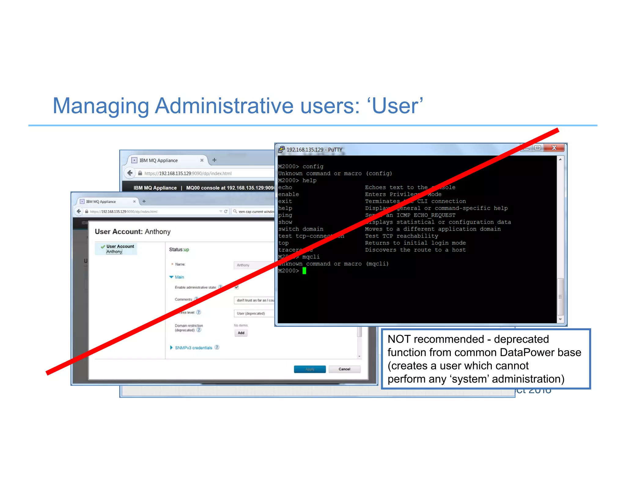 Managing Administrative users: ‘User’
NOT recommended - deprecated
function from common DataPower base
(creates a user which cannot
perform any ‘system’ administration)
 