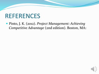 REFERENCES
 Pinto, J. K. (2012). Project Management: Achieving
Competitive Advantage (2nd edition). Boston, MA:
 