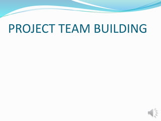 PROJECT TEAM BUILDING
 