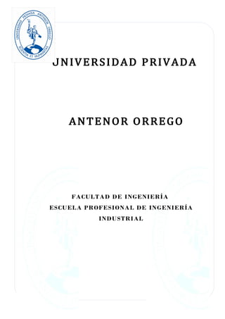 UNIVERSIDAD PRIVADA
ANTENOR ORREGO
FACULTAD DE INGENIERÍA
ESCUELA PROFESIONAL DE INGENIERÍA
INDUSTRIAL
 
