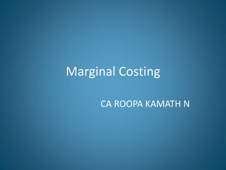 Marginal Costing
CA ROOPA KAMATH N
 