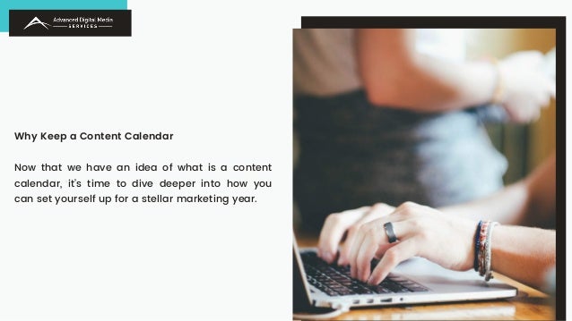 Why Keep a Content Calendar
Now that we have an idea of what is a content
calendar, it’s time to dive deeper into how you
can set yourself up for a stellar marketing year.
 