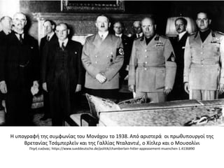 Η υπογραφή της συμφωνίας του Μονάχου το 1938. Από αριστερά οι πρωθυπουργοί της
Βρετανίας Τσάμπερλεϊν και της Γαλλίας Νταλα...